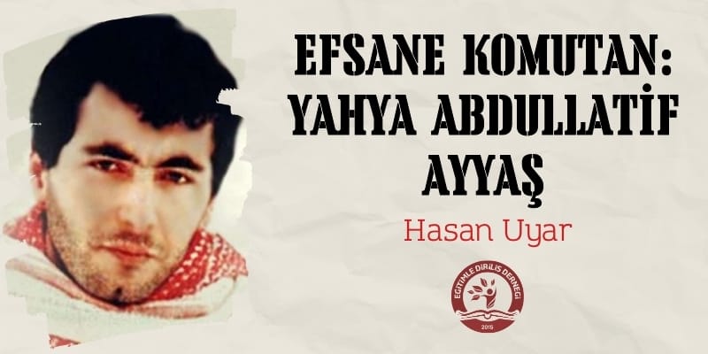 EFSANE KOMUTAN: YAHYA ABDULLATİF AYYAŞ